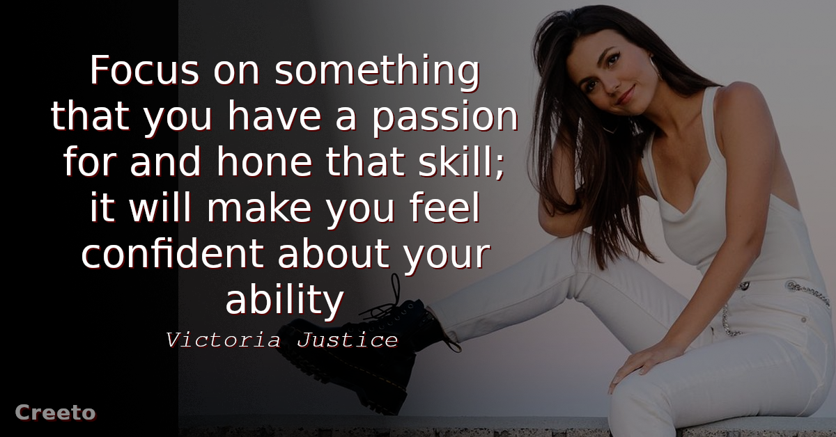 Victoria Justice quote Focus on something that you have a passion