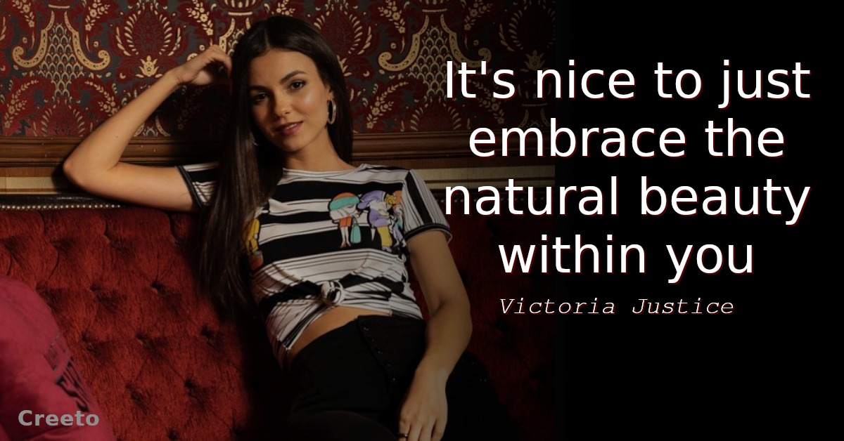 Victoria Justice quote It's nice to just embrace the natural beauty within you