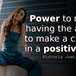 Victoria Justice quotes about power Power to me is having the ability to make a change in a positive way